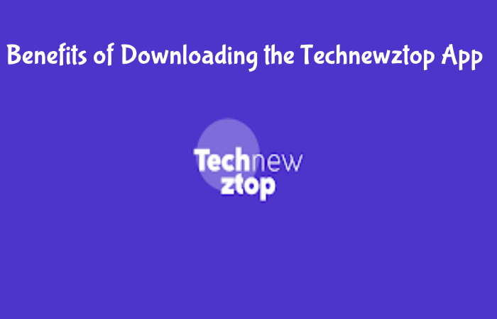 Benefits of Downloading the Technewztop App