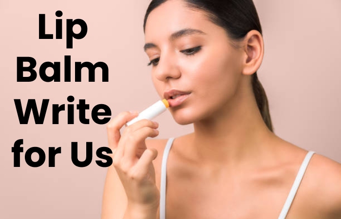 Lip Balm Write for Us