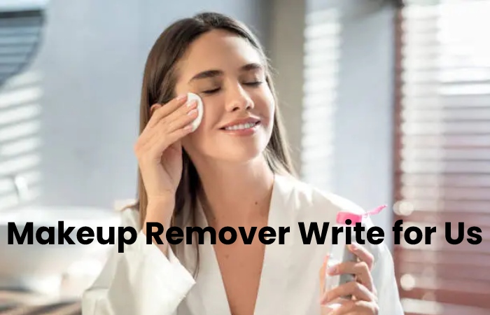 Makeup Remover Write for Us