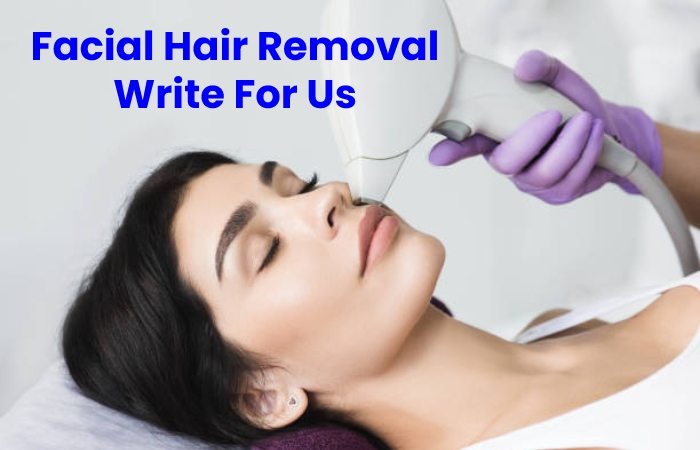 Facial Hair Removal Write For Us