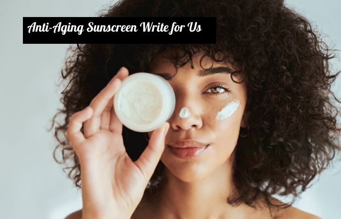 anti aging sunscreen write for us 