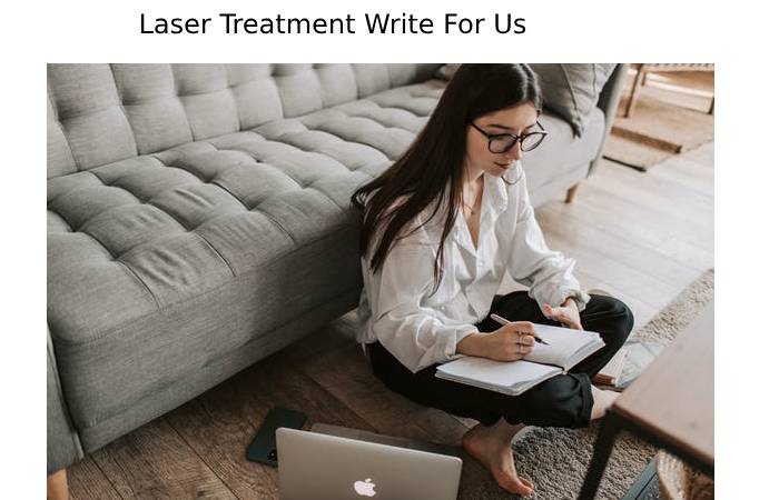 Laser Treatment Write For Us