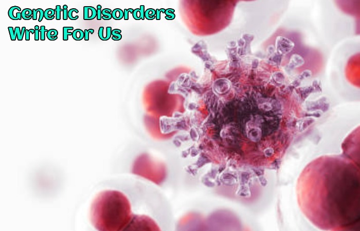 Genetic Disorders Write For Us