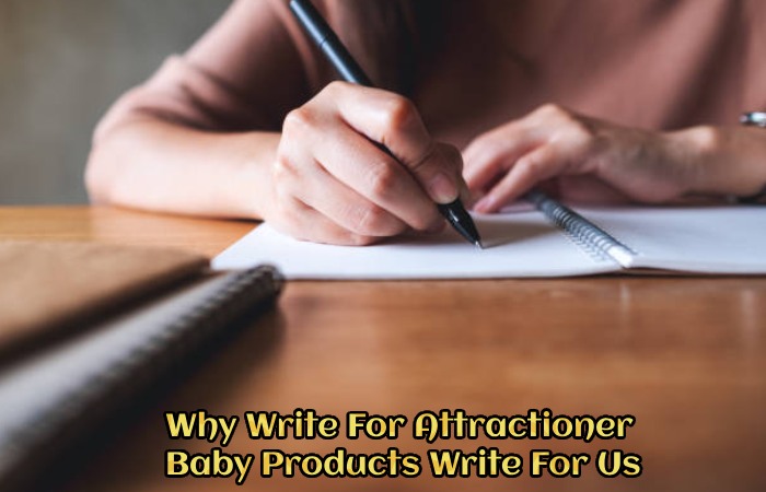 Why Write For Attractioner  – Baby Products Write For Us