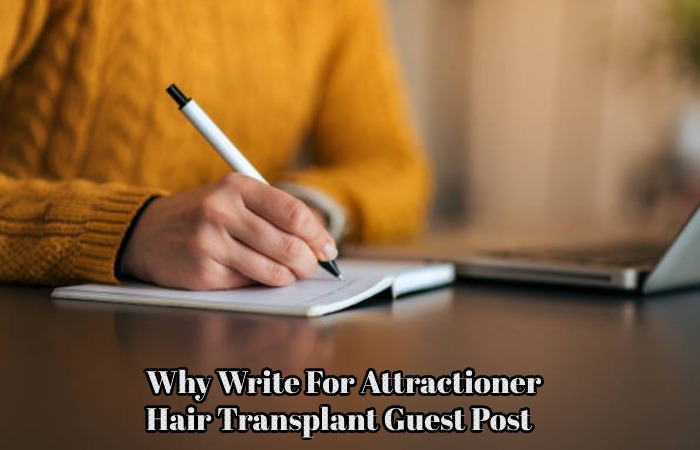 Why Write For Attractioner – Hair Transplant Guest Post