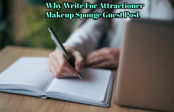 Why Write For Attractioner – Makeup Sponge Guest Post