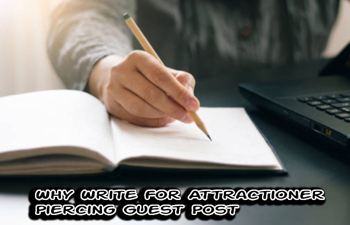 Why Write For Attractioner – Piercing Guest Post