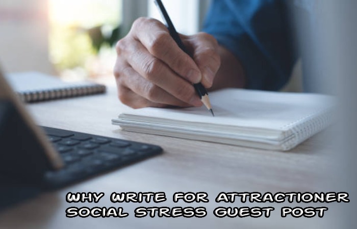 Why Write For Attractioner – Social Stress Guest Post