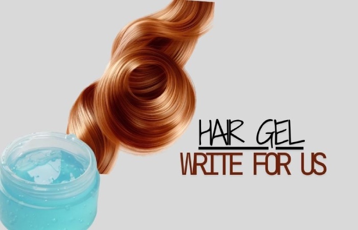 Hair Gel Write For Us